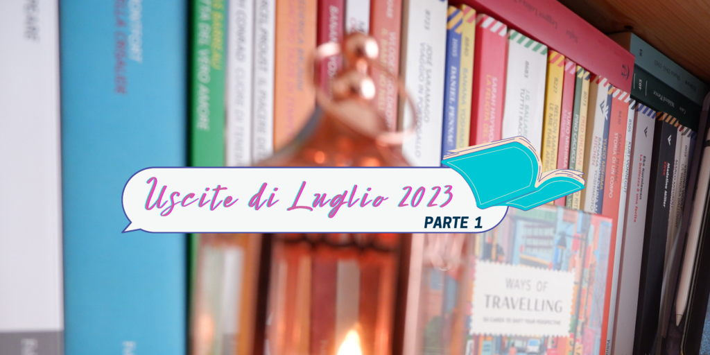 Libri in uscita Luglio 2023 parte 1: titoli da non perdere