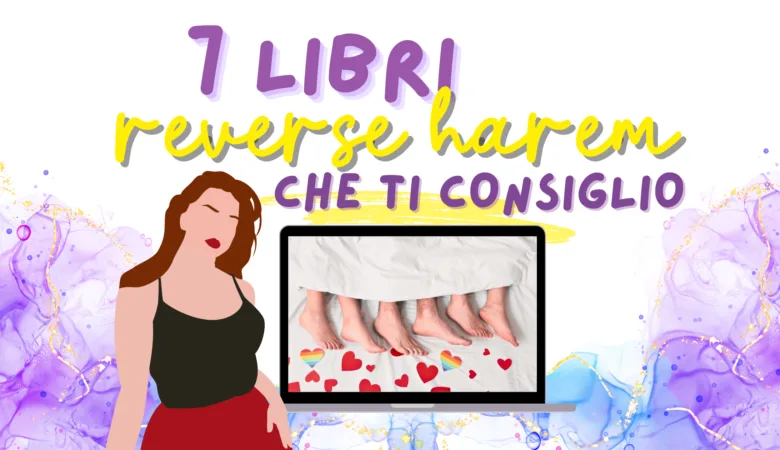 Ti consiglio 7 libri reverse harem con una storia vitale